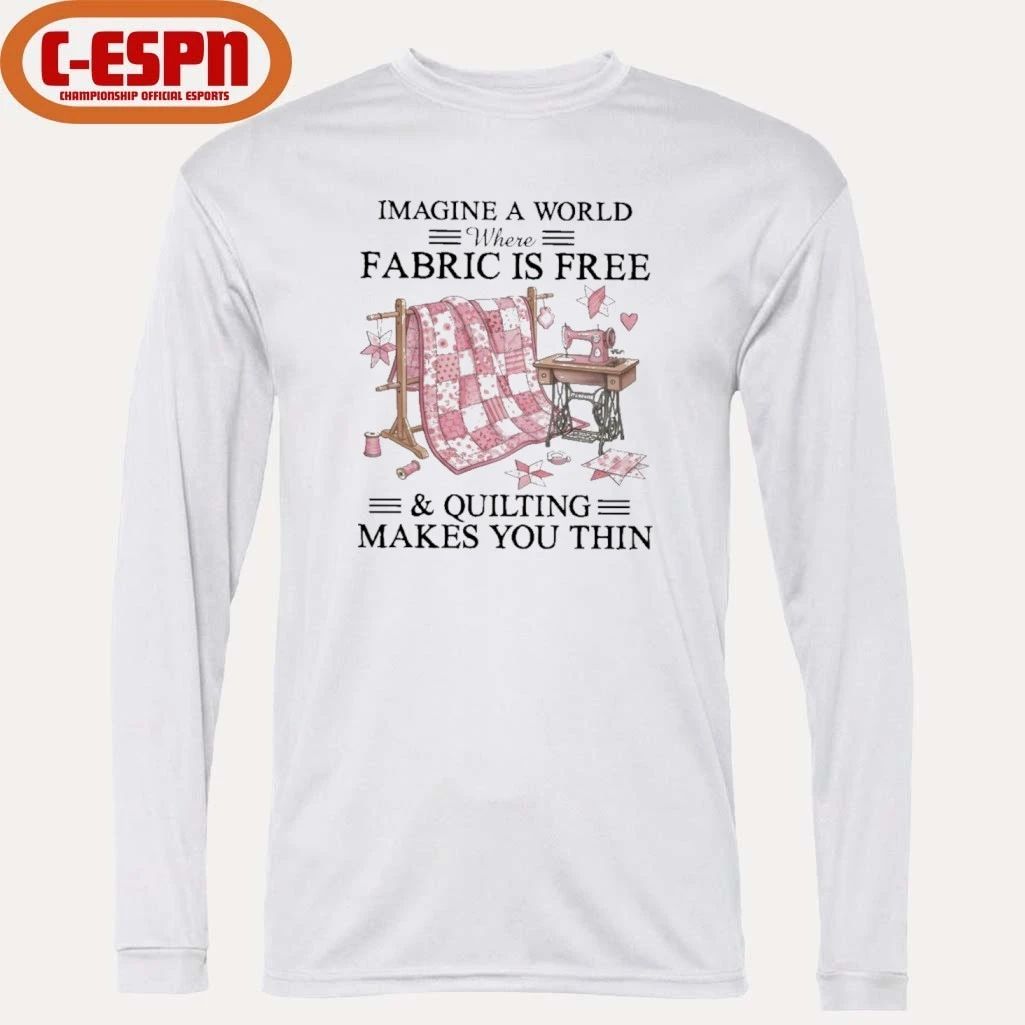 Imagine A World Where Fabric Is Quilting Makes You Thin Shirt