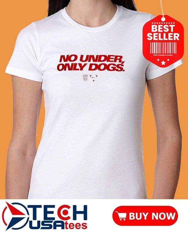 USMNT No Under Only Dogs shirt