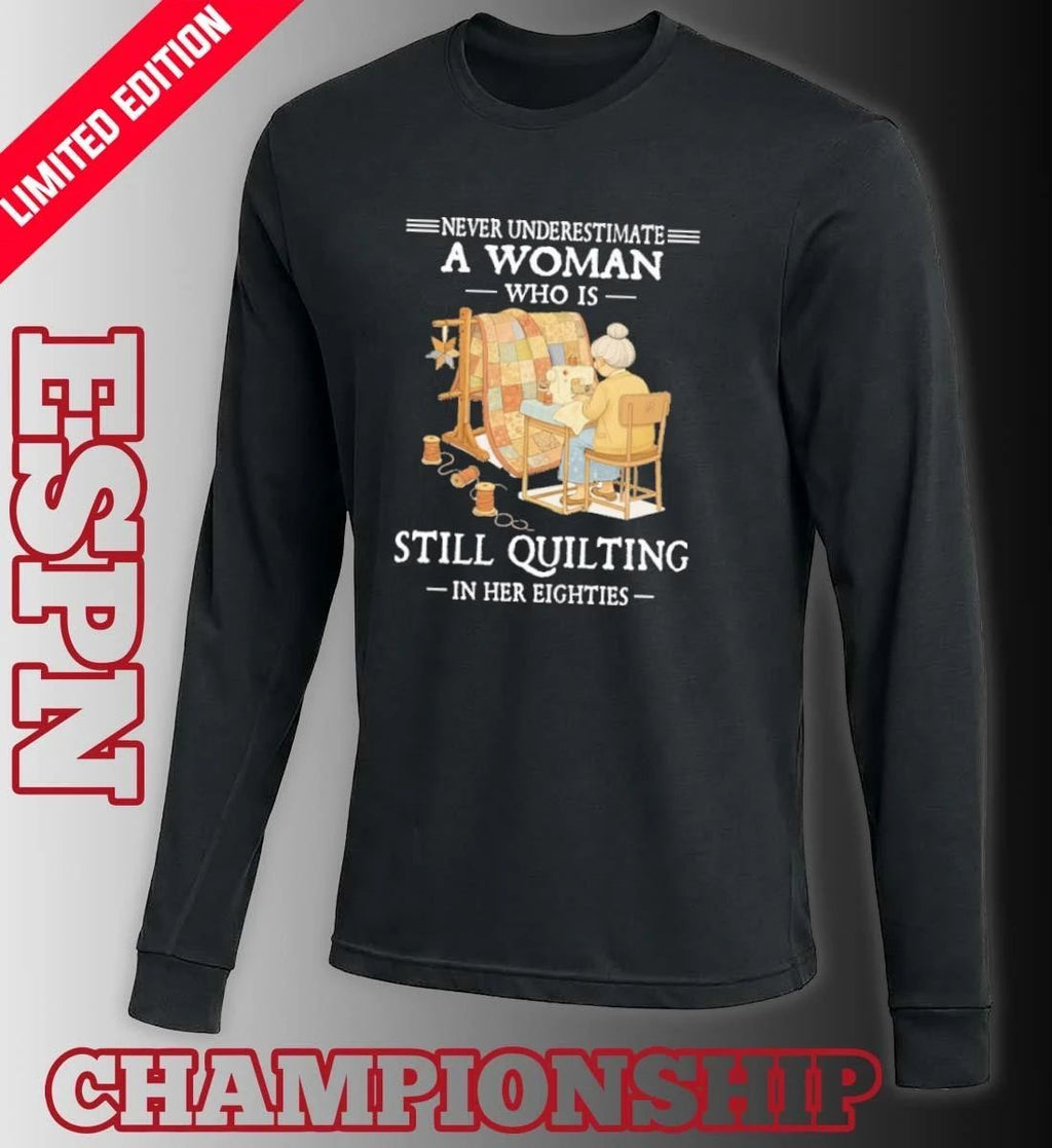 Never Underestimate A Woman Who Is Still Quilting In Her Eighties 2026 Shirt