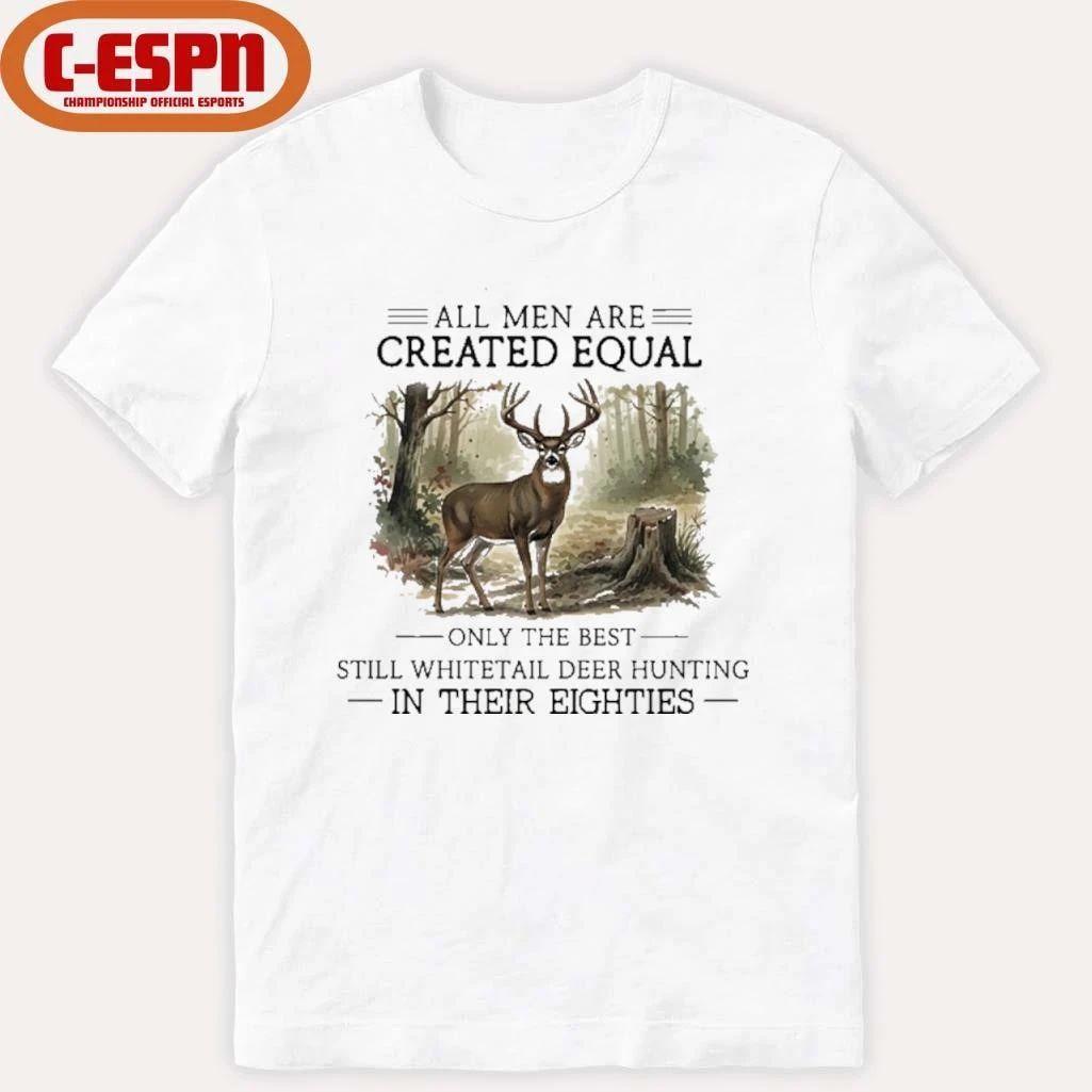 All Men Are Created Equal, Only The Best Still Deer Hunting In Their Eighties T-Shirt