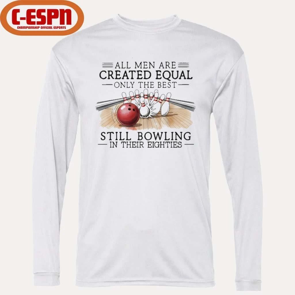 All Men Are Created Equal Only The Best Still Bowling In Their Eighties T-Shirt