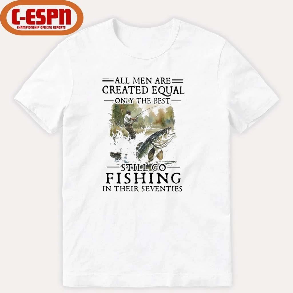 All Men Are Created Equal Only The Best Still Go Fishing In Their Seventies Classic T-shirt