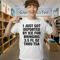 I Just Got Deported By ICE For Bringing 3.5 Fl Oz Thru TSA Shirt