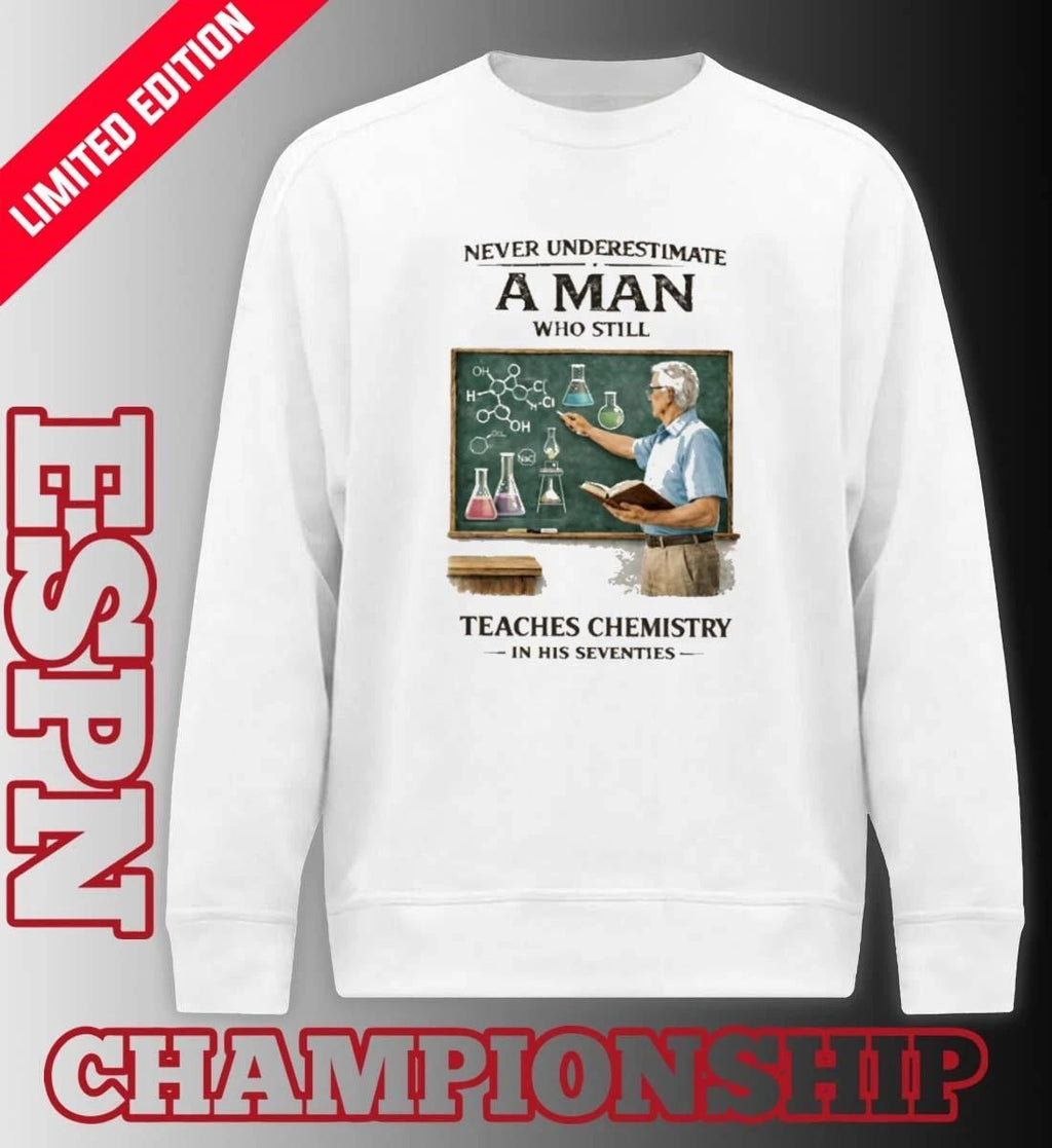 Never Underestimate A Man Who Still Teaches Chemistry In His Seventies Shirt