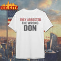 They Arrested The Wrong Don t-shirt
