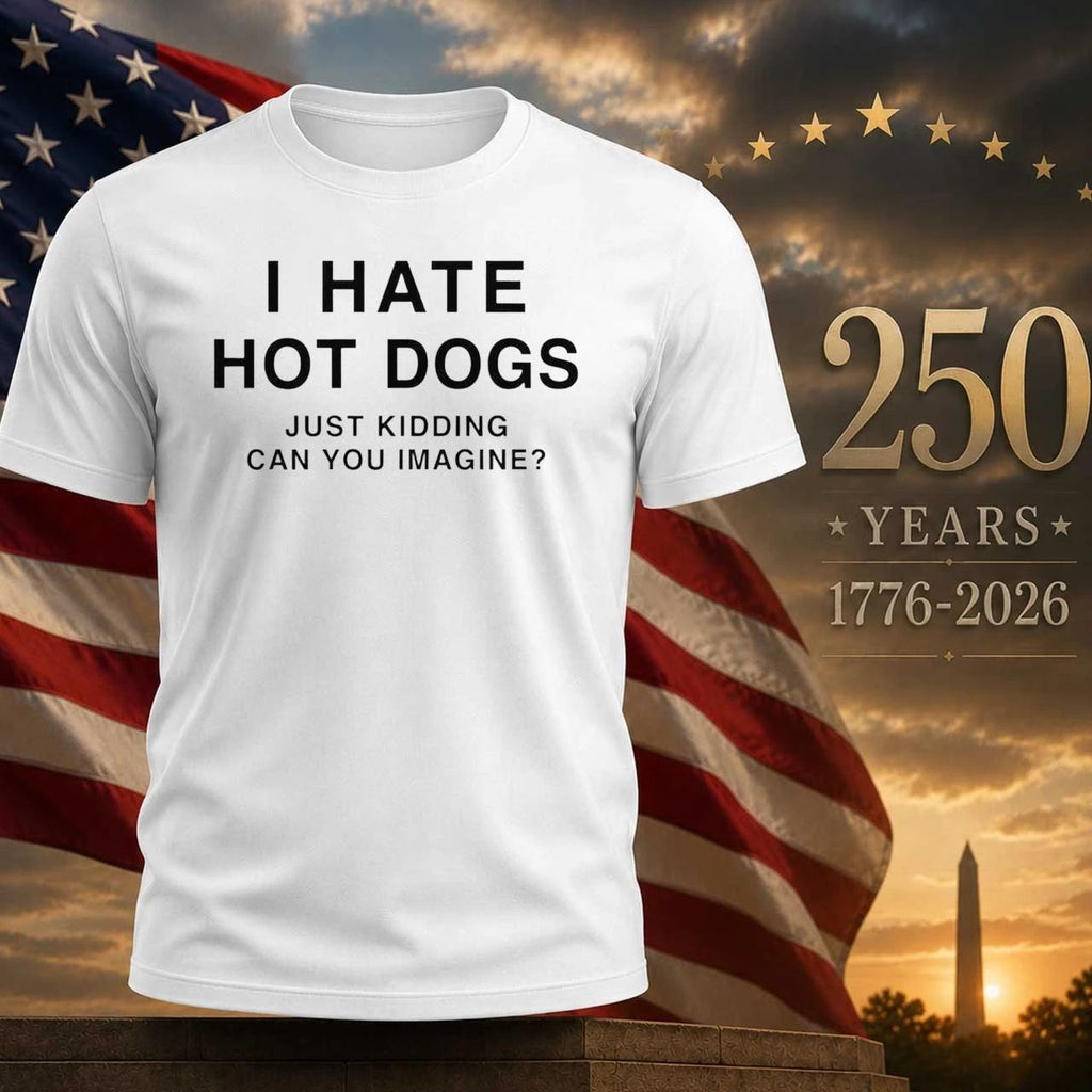 I Hate Hot Dogs Just Kidding Can You Imagine Shirt