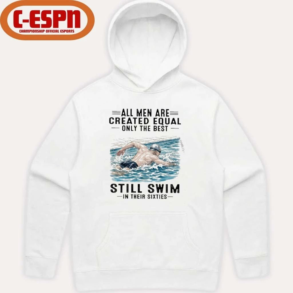 All Men Are Created Equal Only The Best Still Swim In Their Sixties Shirt