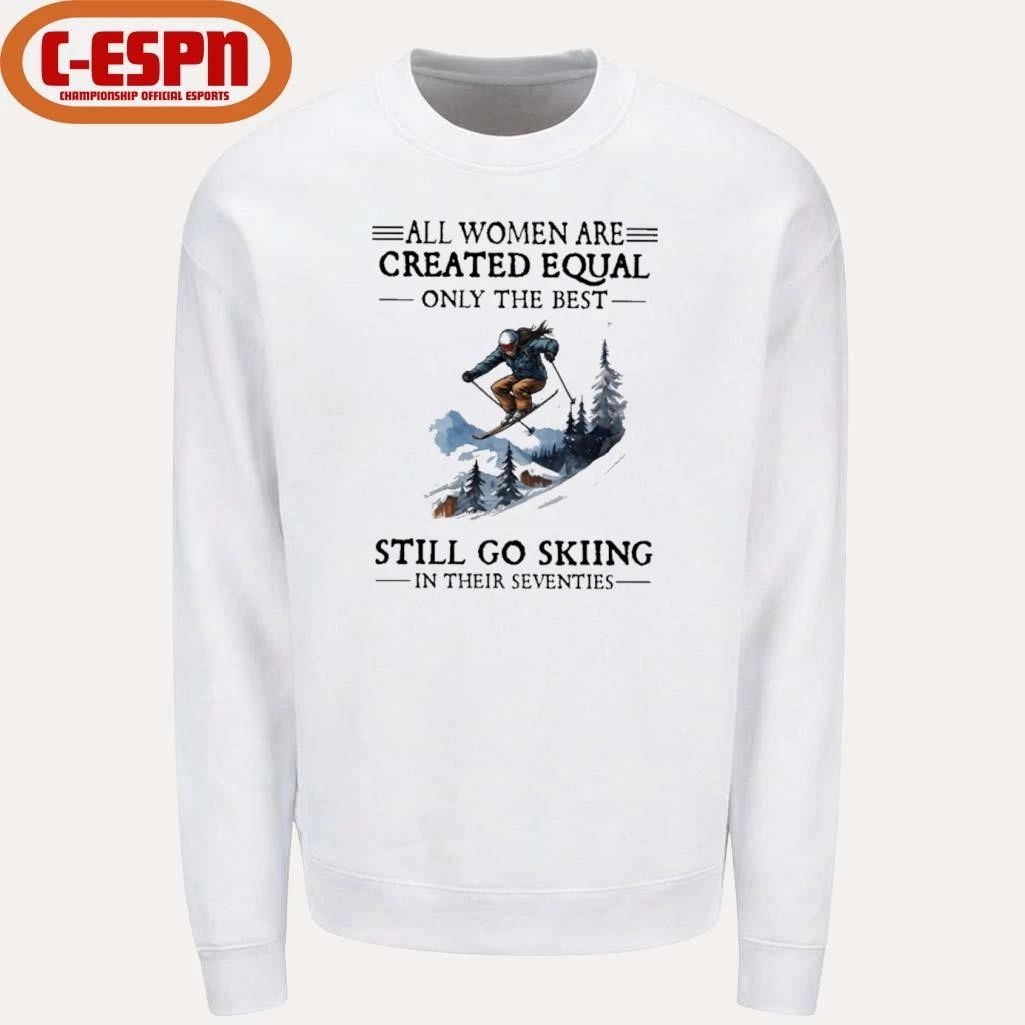 All Women Are Created Equal Only The Best Still Go Skiing In Their Seventies Shirt