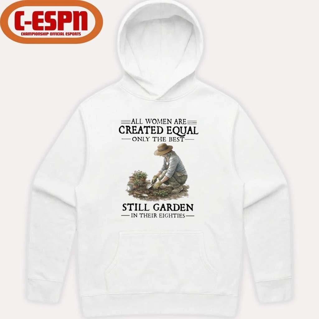 All Women Are Created Equal Only The Best Still Garden In Their Eighties Shirt
