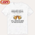 All Men Are Created Equal Only The Best Still Drinking Beer In Their Seventies Shirt