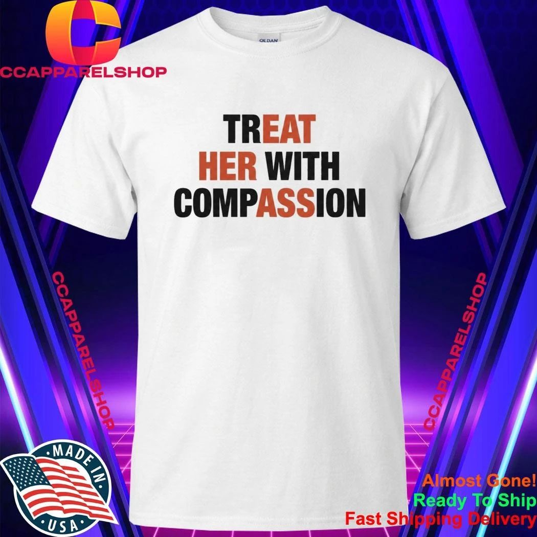 Treat Her With Compassion Shirt