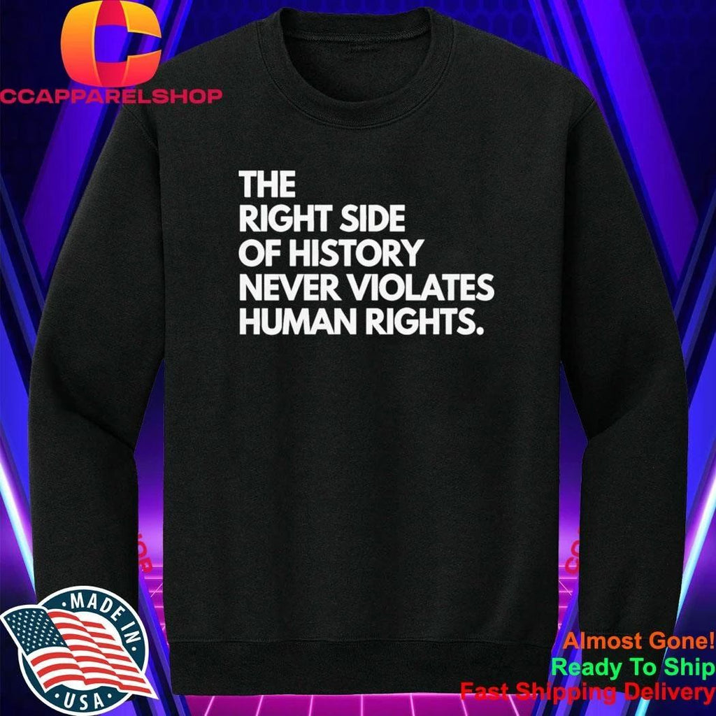 The Right Side Of History Never Violates Human Rights Shirt