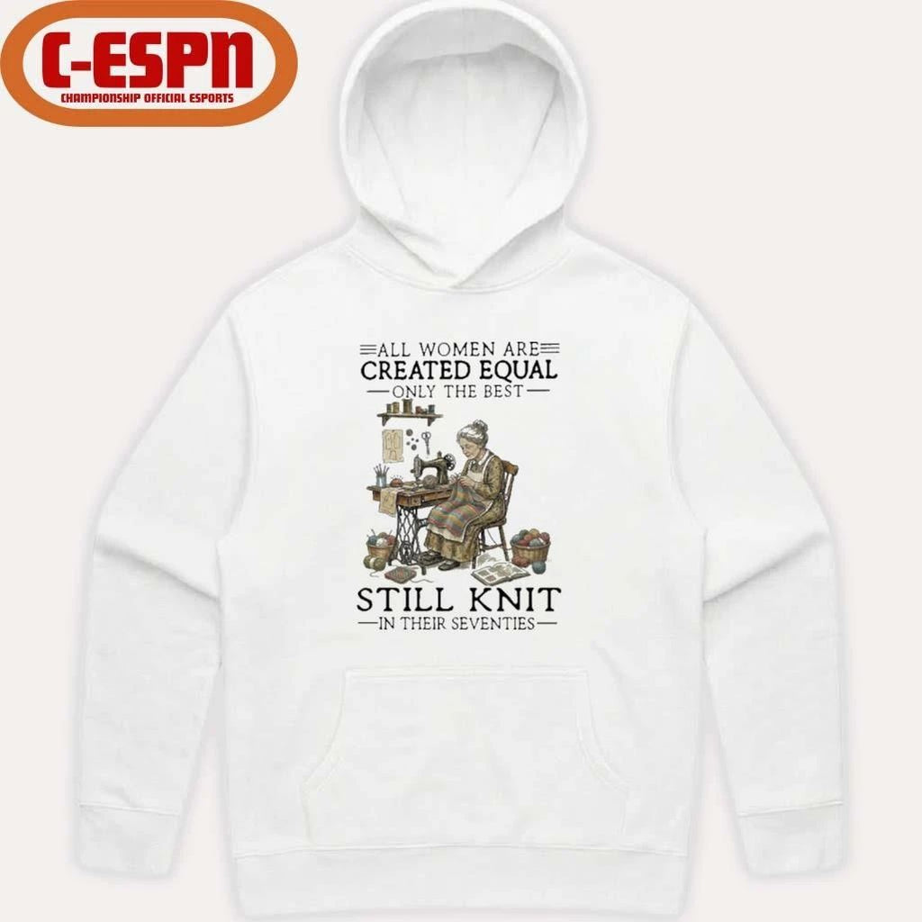 All Women Are Created Equal Only The Best Still Knit In Their Seventies Shirt