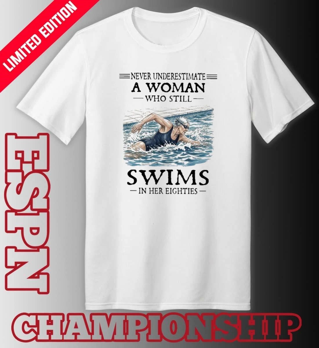 Never Underestimate A Woman Who Still Swims In Her Eighties Shirt