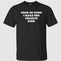 Neck So Good I Make Him Charlie Kirk Shirt