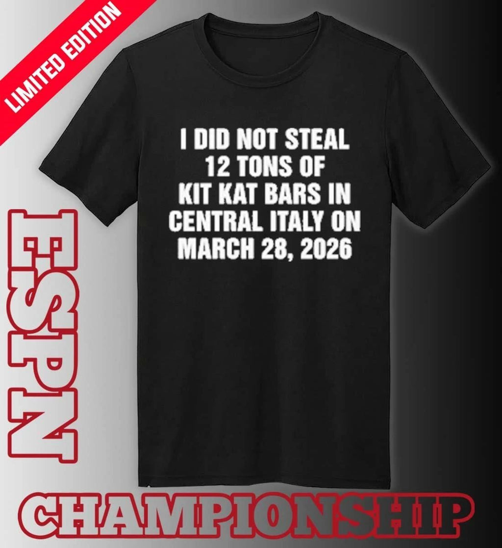 I Did Not Steal 12 Tons of Kit Kat Bars in Central Italy on March 28, 2026 Shirt