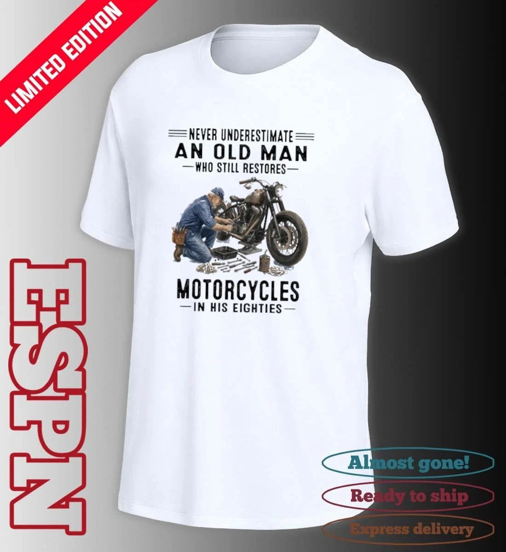 Never Underestimate An Old Man Who Still Restores Motorcycles In His Eighties Shirt