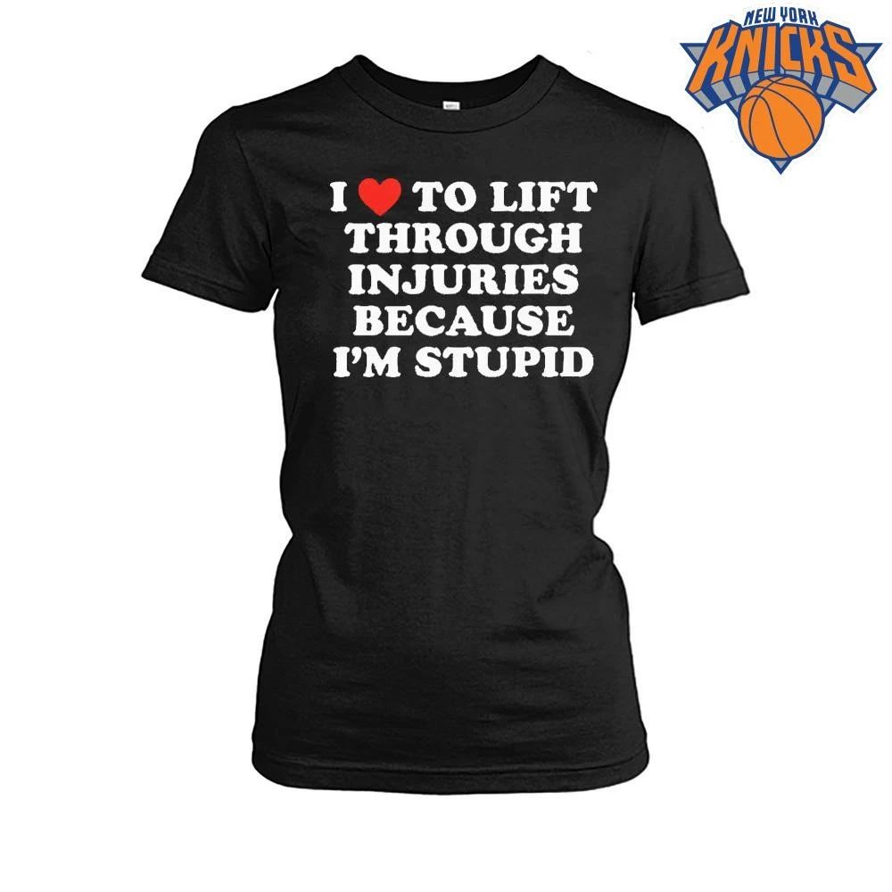 I Love To Lift Through Injuries Because Im Stupid Funny Gym Weightlifting Unisex Shirt