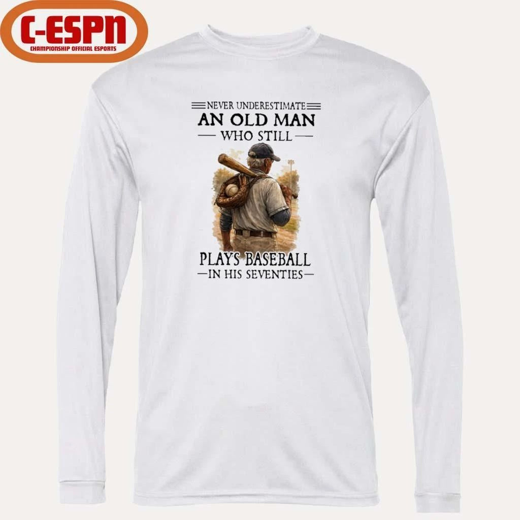 Never Underestimate An Old Man Who Still Plays Baseball In His Seventies Shirt