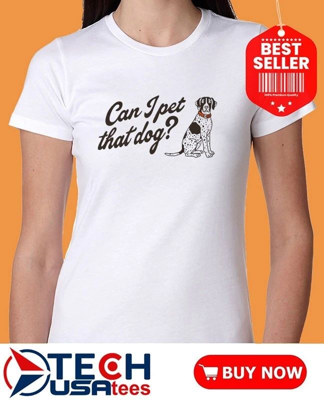 Can I pet that dog shirt