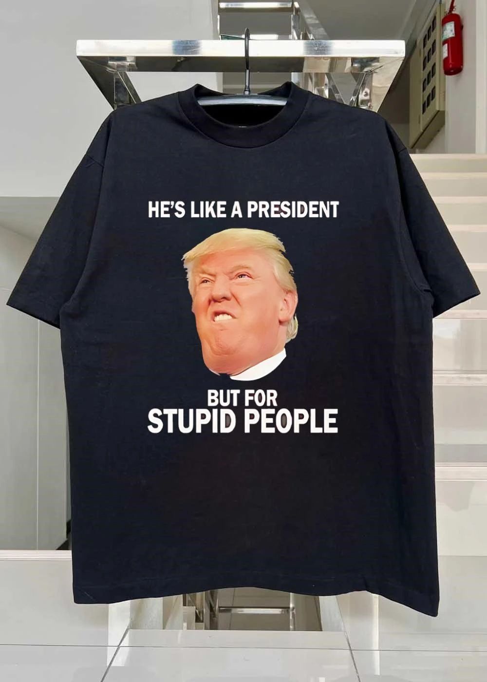 He’s Like a President But For Stupid People shirt