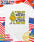 Grinch if god can make a bugs butt light up think what he can do for you shirt