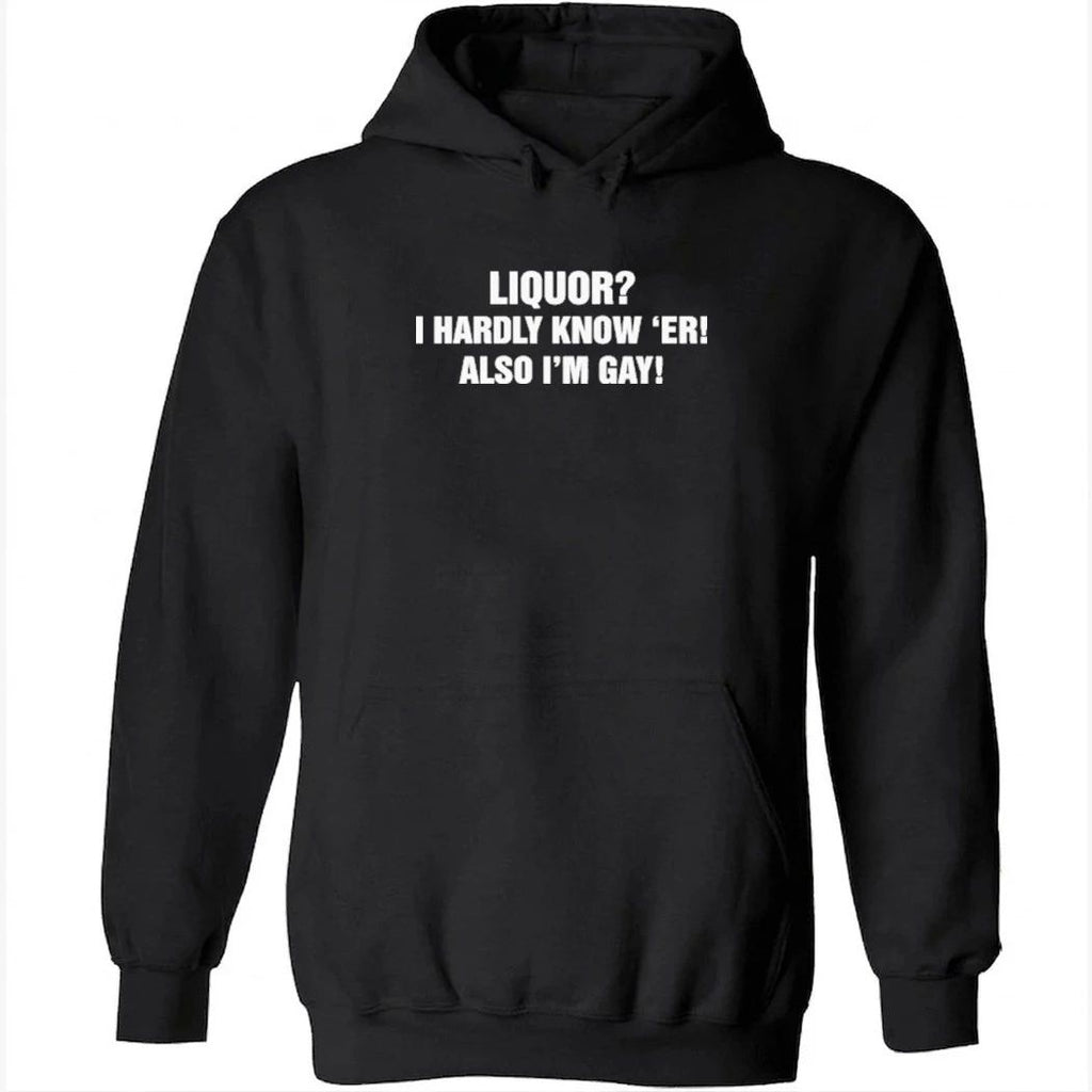 Liquor I Hardly Know ‘Er! Also I’m Gay Shirt