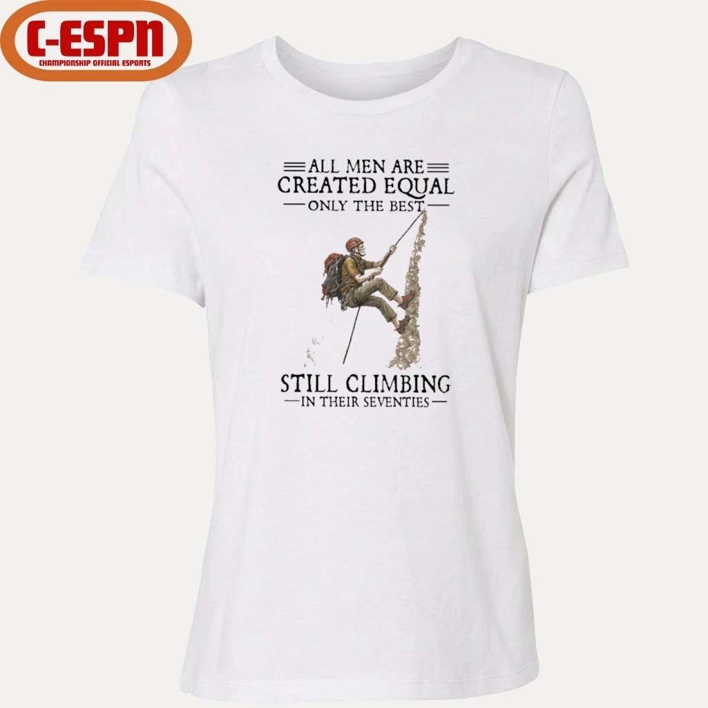 All Men Are Created Equal Only The Best Still Climbing In Their Seventies Shirt