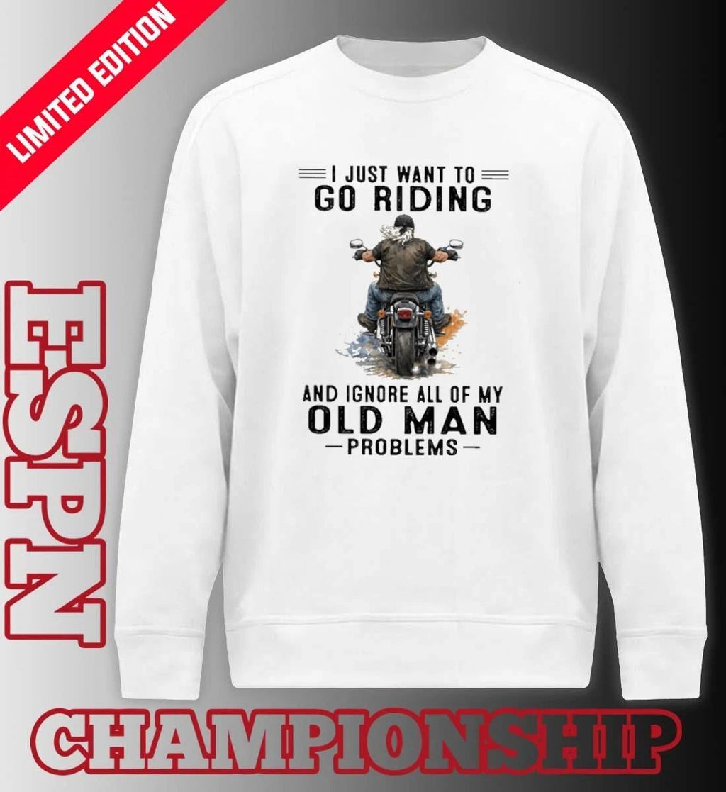 I Just Want To Go Riding And Ignore All Of My Oldman Problems Shirt