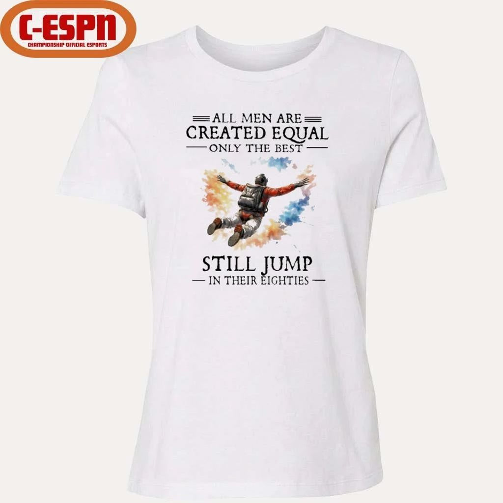 All Men Are Created Equal Only The Best Still JUMP In Their Eighties Shirt