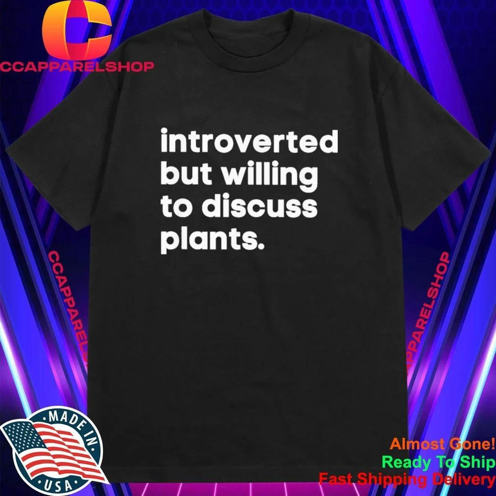 Introverted But Willing To Discuss Plants Shirt