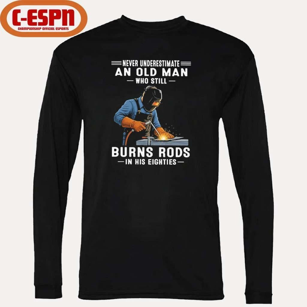 Never Underestimate An Old Man Who Still Burns Rods In His Eighties Shirt