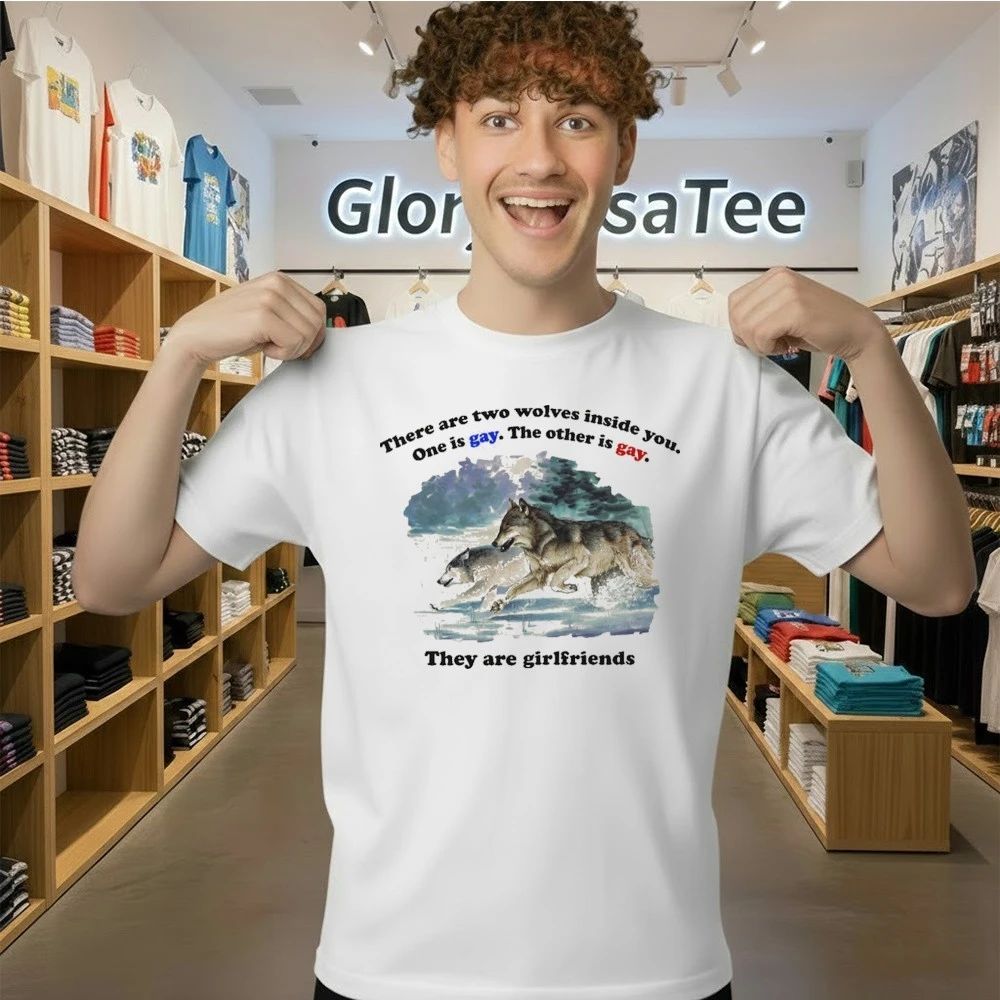 There Are Two Wolves Inside You. One Is Gay. The Other Is Gay. They Are Girlfriends Shirt
