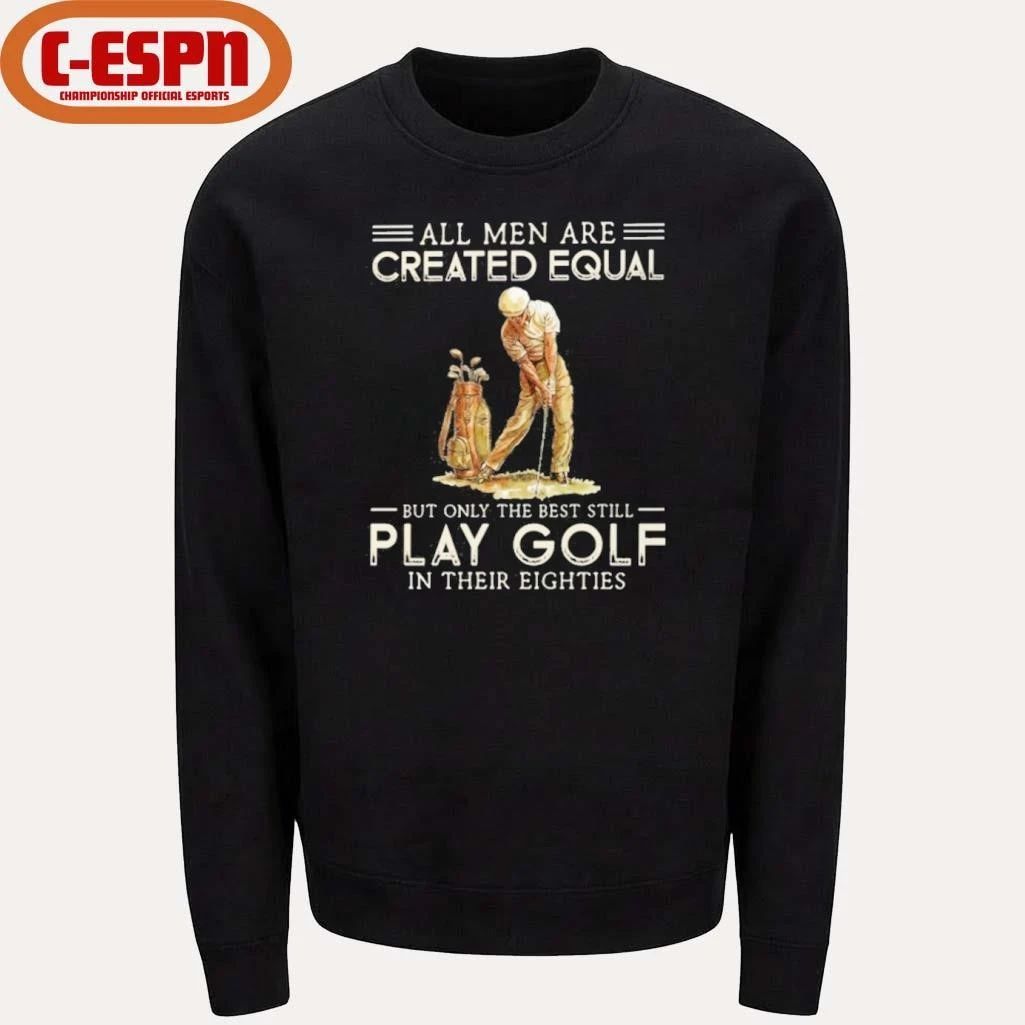 All Men Are Created Equal, Only The Best Still Play Golf Eighties Shirt