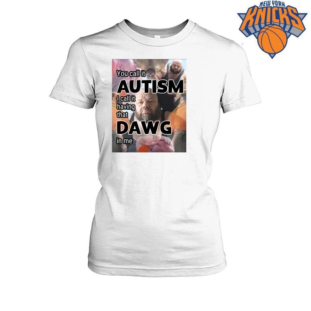 You Call It Autism I Call It Having That Dawg In Me Meme shirt