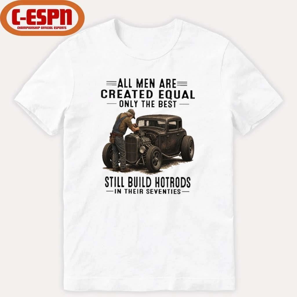 Vintage All Men Are Created Equal Only The Best Still Build HotRods In Their Seventies Shirt