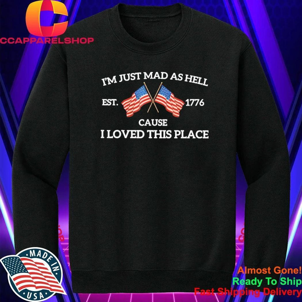 Im Just Mad As Hell Cause I Loved This Place Art 4th of July Shirt
