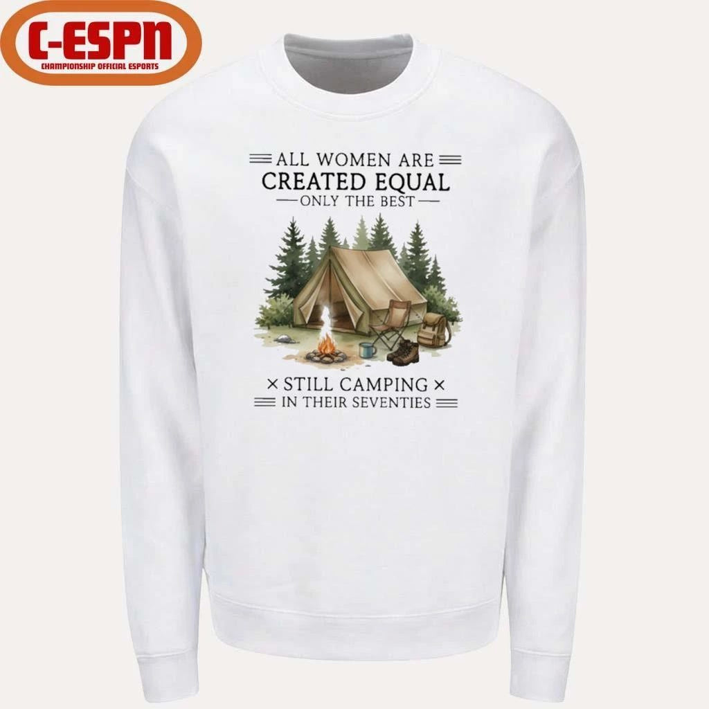 All Women Are Created Equal Only The Best Still Camping In Their Seventies Shirt