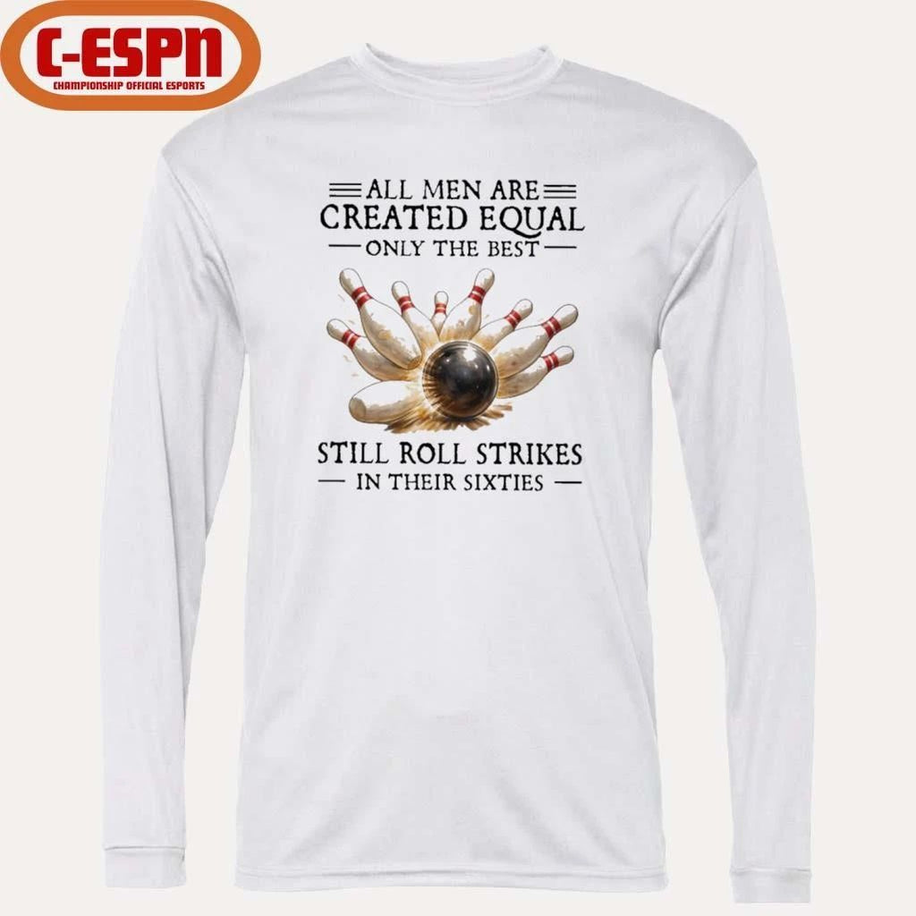 All Men Are Created Equal Only The Best Still Roll Strikes In Their Sixties Shirt