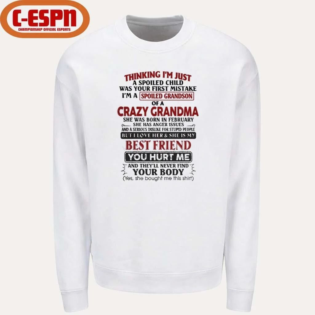 February – Thinking I’m Just A Spoiled Child Was Your First Mistake I’m A Spoiled Grandson Of Crazy Grandma Shirt
