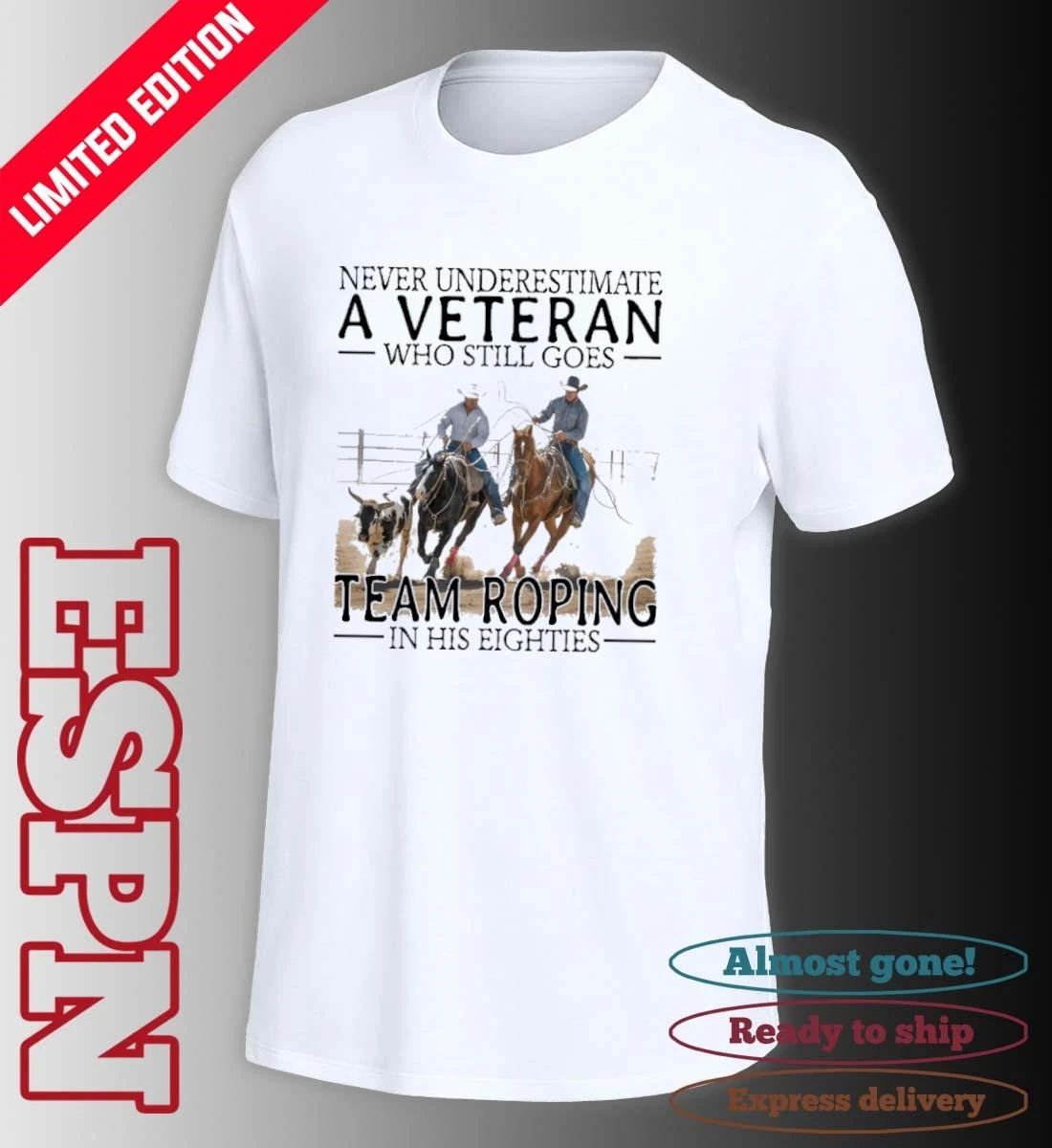 Never Underestimate A Veteran Who Still Goes Team Roping In His Eighties Shirt
