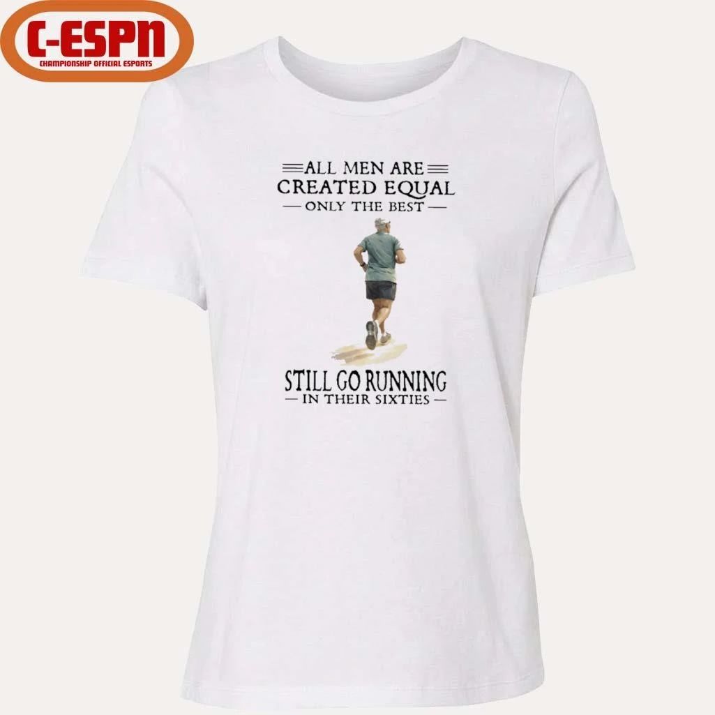 All Men Are Created Equal Only The Best Still Go Running In Their Sixties Shirt