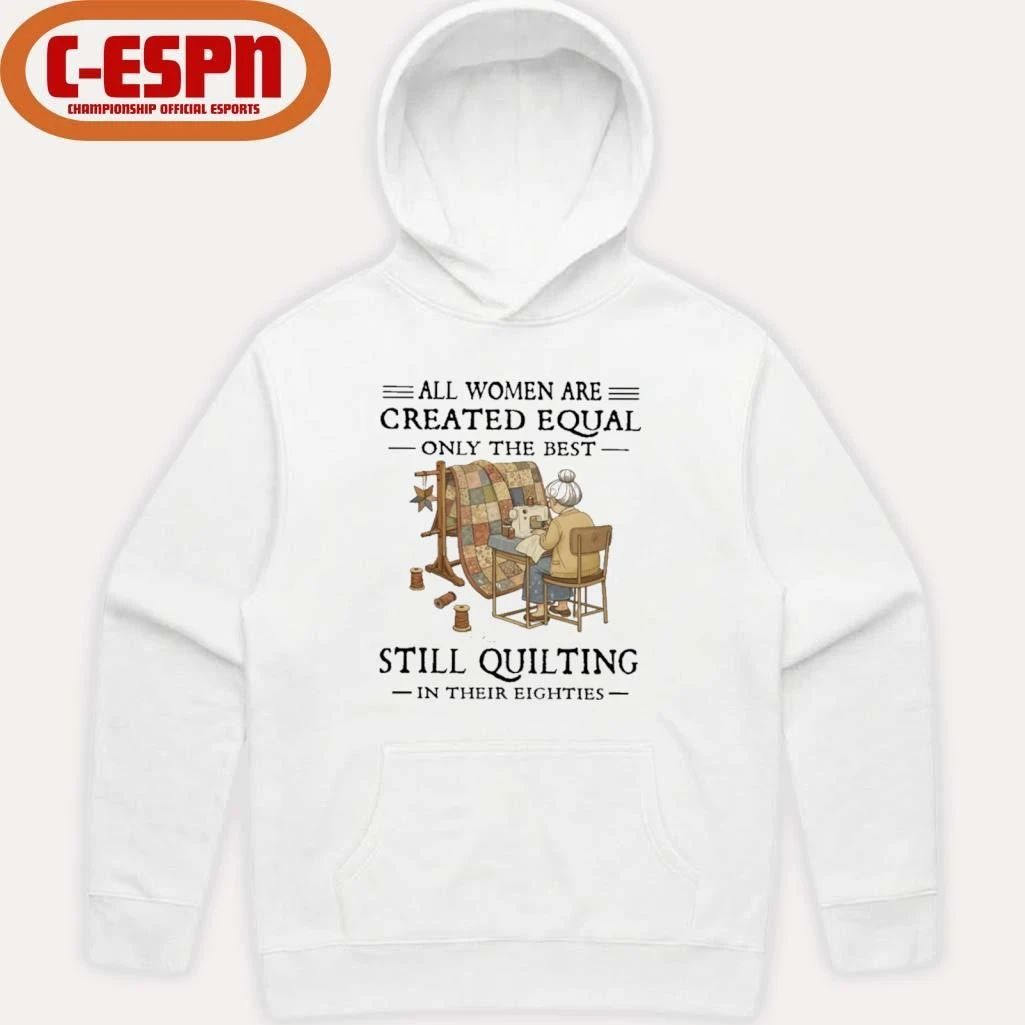 All Women Are Created Equal Only The Best Still Quilting In Their Eighties Classic T-Shirt