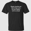 Easter Teaches Us That It Has To Be So Over Before We re So Back Shirt