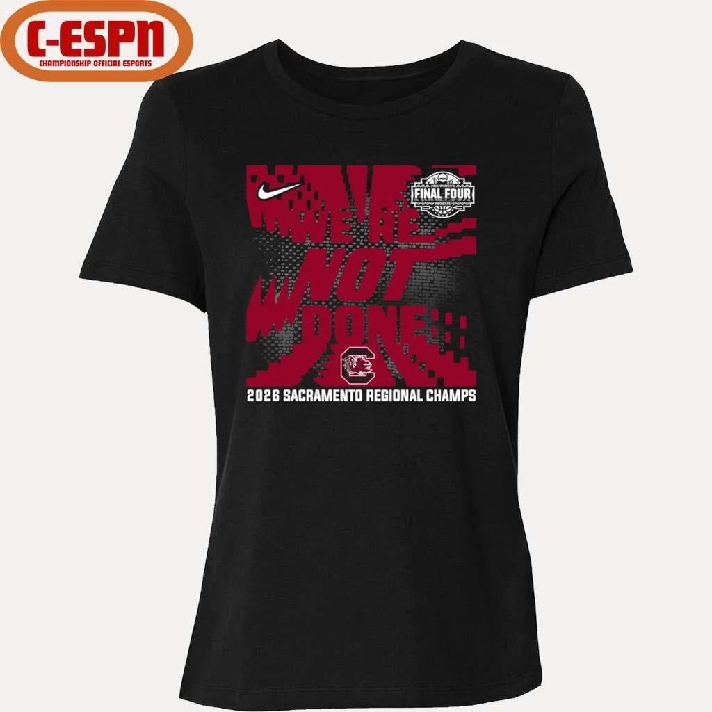 South Carolina Gamecocks We’re Not Done 2026 NCAA Women’s Basketball Sacramento Regional Champions T-Shirt