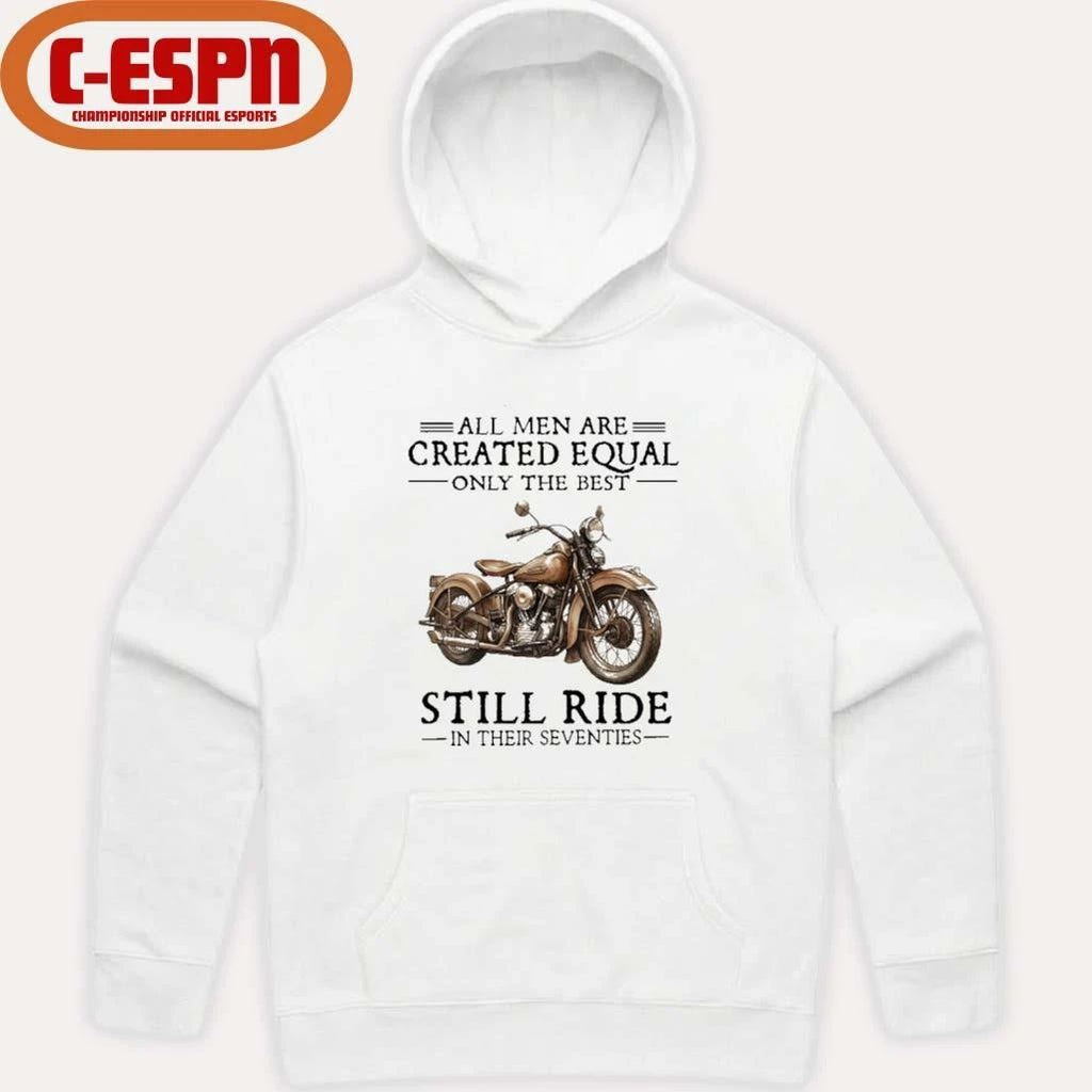 All Men Are Created Equal Only The Best Still Ride In Their 70s Shirt