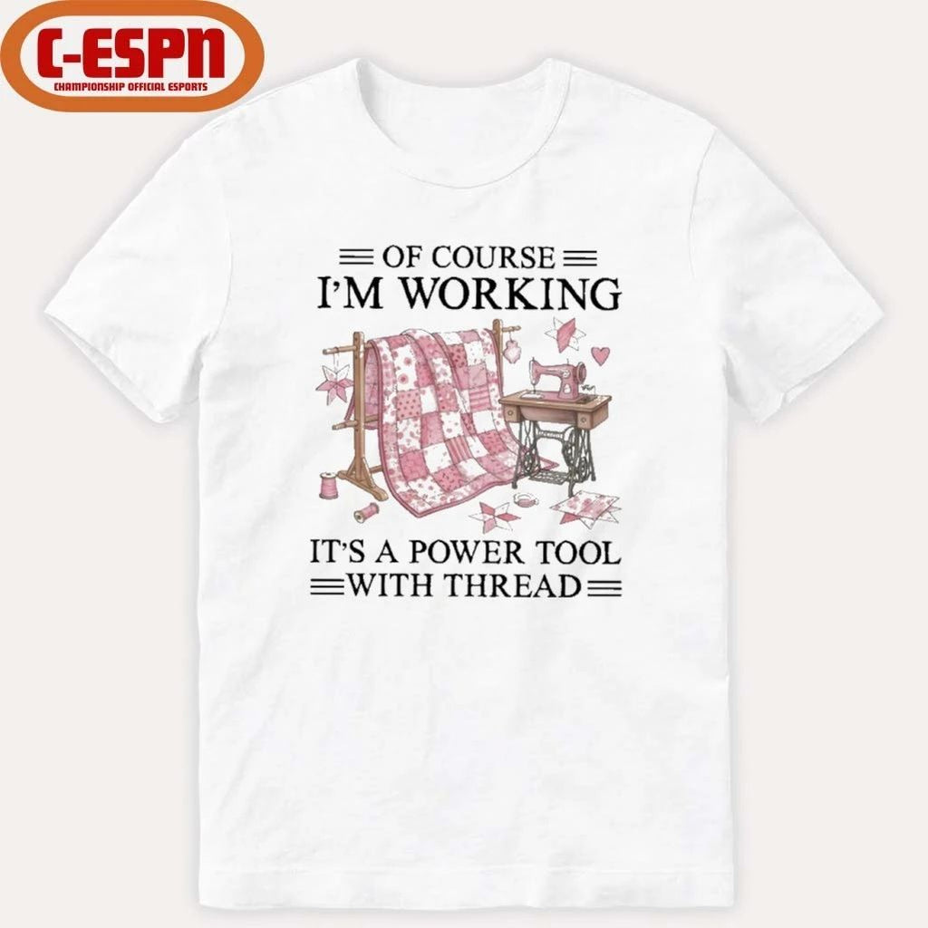 Of Course I’m Working It’s A Power Tool With Thread Shirt