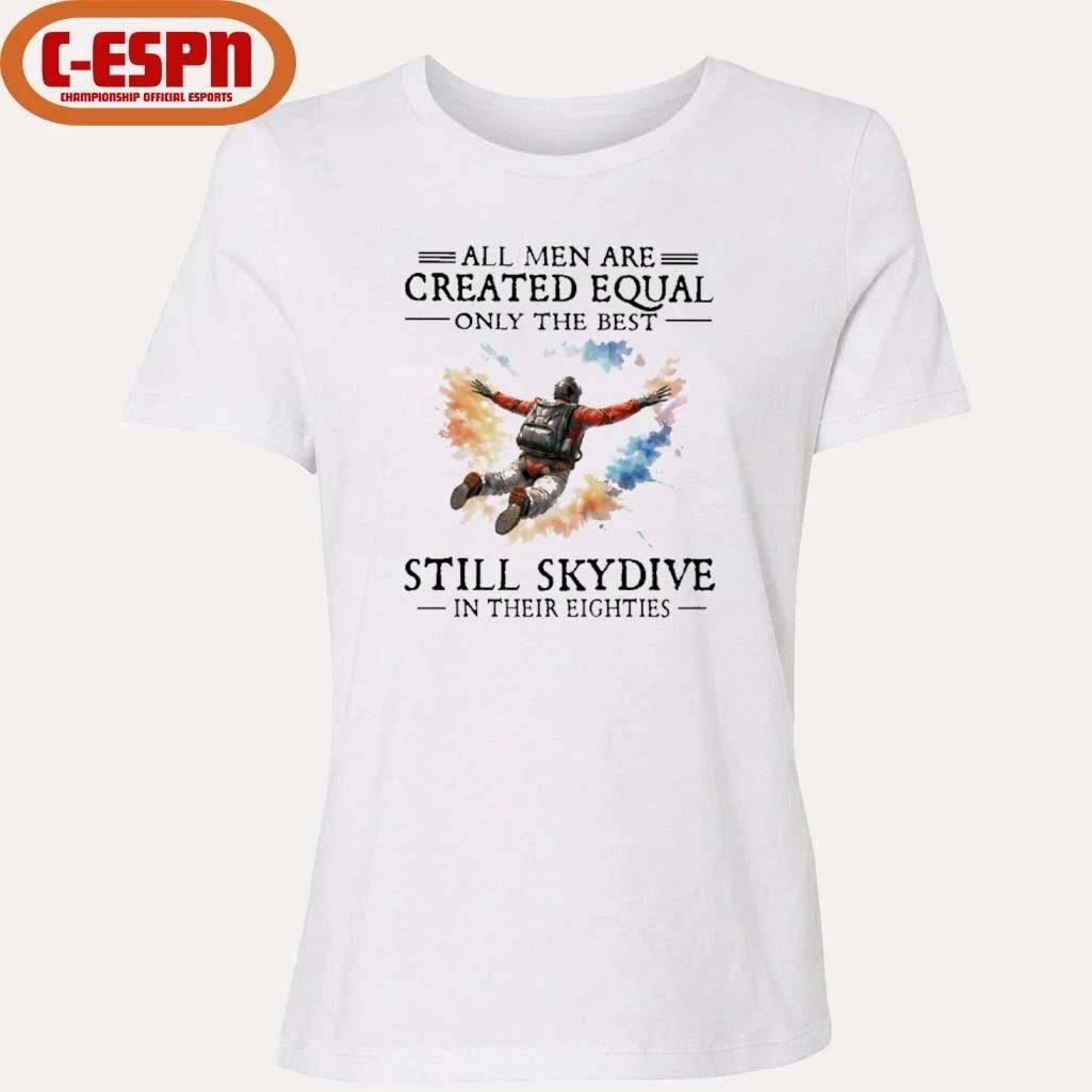 All Men Are Created Equal Only The Best Still Skydive In Their Eighties Shirt