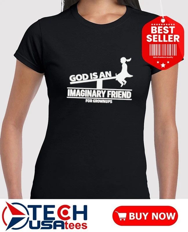 God is an imaginary friend for grownups shirt