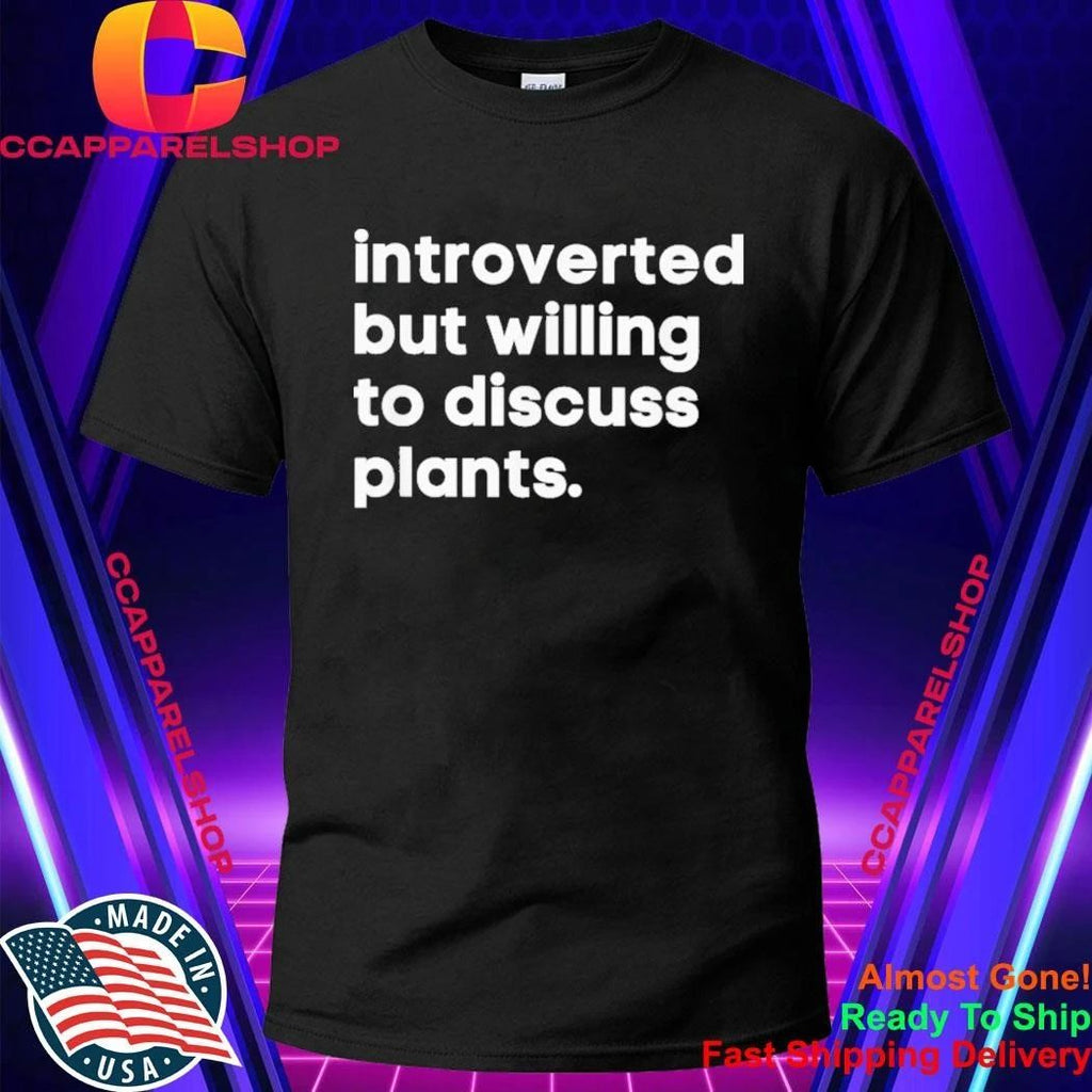 Introverted But Willing To Discuss Plants Shirt